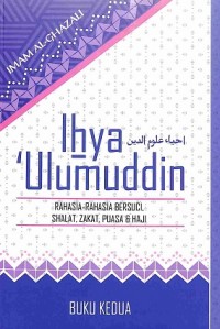 Ihya 'Ulumuddin (Buku Kedua): Rahasia-rahasia Bersuci, Shalat, Zakat, Puasa & Haji (terjemah)
