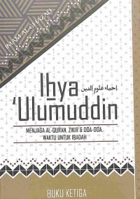 Ihya 'Ulumuddin (Buku Ketiga): Menjaga Al-Quran, Zikir & Doa-doa, Waktu untuk Ibadah (terjemah)