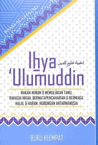 Ihya 'Ulumuddin (Buku Keempat): Makan-Minum & Memuliakan Tamu, Rahasia Nikah, Bermatapencaharian & Berniaga, Halal & Haram, Hubungan Antarmanusia (terjemah)