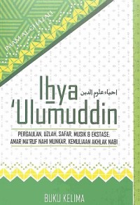 Ihya 'Ulumuddin (Buku Kelima): Pergaulan, Uzlah, Safar, Musik & Ekstase, Amar Ma'ruf Nahi Munkar, Kemuliaan Akhlak Nabi (terjemah)