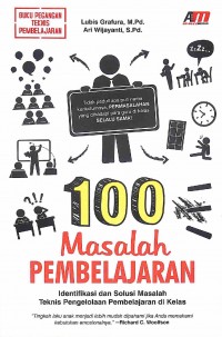 100 Masalah Pembelajaran : Identifikasi Dan Solusi Masalah Teknis Pengelolaan Pembelajaran Di Kelas