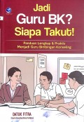Jadi Guru BK? Siapa Takut!, Panduan Lengkap Dan Praktis Menjadi Guru Bimbingan Konseling