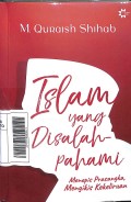 Islam yang disalah pahami : menepis prasangka mengikis kekeliruan