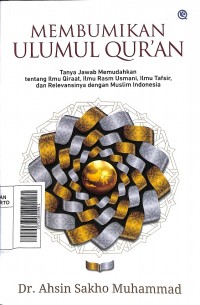 Membumikan ulumul qur'an : tanya jawab memudahkan tentang ilmu qiraat,  ilmu rasm Usani, ilmu tafsir, dan relevansinya dengan muslim Indonesia