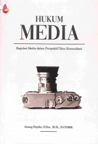 Hukum Media : Regulasi media dalam perspektif ilmu komunikasi
