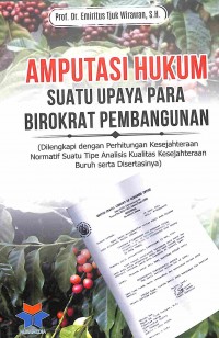 Amputasi Hukum Suatu Upaya Para Birokrat Pembangunan (Dilengkapi Dengan Perhitungan Kesejahteraan Normatif Suatu Tipe Analisis Kualitas Kesejahteraan Buruh Serta Desertasinya)