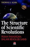 The structure of scientific revolutions= peran paradigma dalam revolusi sains