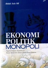 Ekonomi Politik Monopoli: Negara Pelayan Kapitalis & Kuasa Korporasi dalam Bisnis Pasar Modern