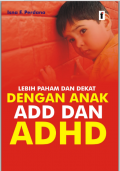 Lebih Paham dan Dekat Dengan Anak ADD & ADHD. (ebook di E-Library UIN Saizu)