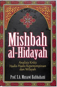 Mishbah al-Hidayah : Analisis Kritis atas Hadis-Hadis Kepemimpinan dan Wilayah