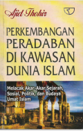Perkembangan Peradaban di Kawasan Dunia Islam : melacak akar-akar sejarah, sosial, politik dan budaya umat Islam