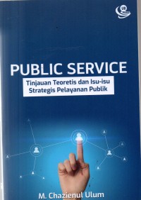 Public Service: Tinjauan Teoretis dan Isu-isu Strategis Pelayanan Publik