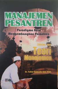 Manajemen pesantren : paradigma baru mengembangkan pesantren ditinjau dari teori manajemen