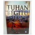 Tuhan begitu dekat : menangkap makna-makna tersembuyi di balik printah ibadah