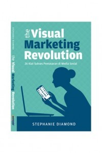 The visual marketing revolution : 26 kiat sukses pemasaran di media sosial