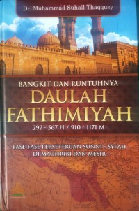 Bangkit dan Runtuhnya Daulah Fathimiyah (297-567 H/910-1171M): Fase-Fase Perseteruan Sunni - Syi'ah di Maghribi dan Mesir