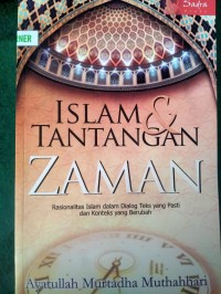 Islam dan Tantangan Zaman : Rasionalitas Islam dalam Dialog Teks yang Pasti dan Konteks yang Berubah