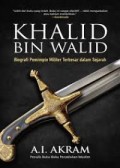Khalid Bin Walid: Biografi Pemimpin Militer Terbesar dalam Sejarah