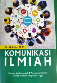 Komunikasi Ilmiah : Konsep, Implementasi & Pengembangannya di Perpustakaan Perguruan Tinggi
