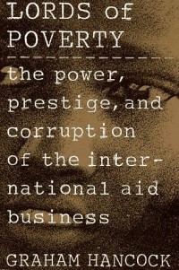 Lords of poverty : the power. prestige. and corruption of the international aid business