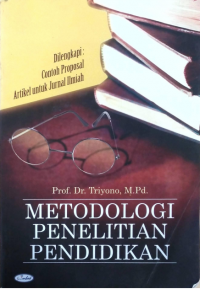 Metodologi Penelitian Pendidikan : dilengkapi contoh proposal artikel untuk jurnal ilmiah
