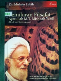 Pemikiran Filsafat Ayatullah M.T. Mishbah Yazdi (Filsuf Iran Kontemporer) : Studi atas Filsafat Pengetahuan, Filsafat Wujud dan Filsafat Ketuhanan