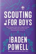 Scouting for boys : Buku pegangan wajib untuk anggota pramuka,pembina,pelatih,guru,dab para orang tua